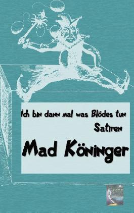Mad Köninger - Ich bin dann mal was Blödes tun